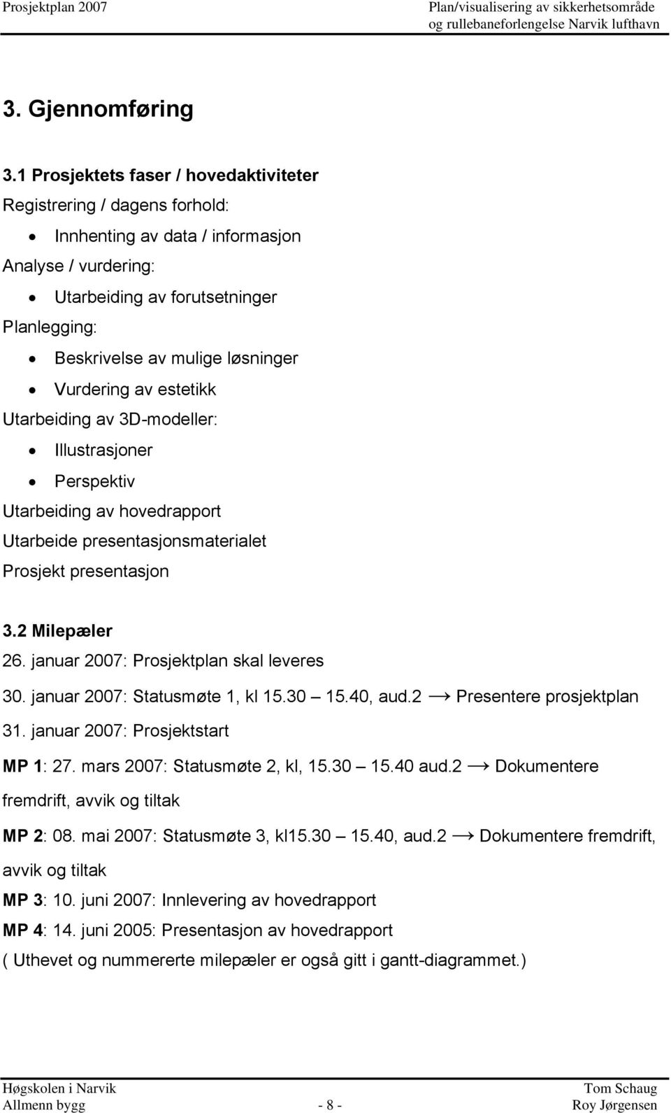 Vurdering av estetikk Utarbeiding av 3D-modeller: Illustrasjoner Perspektiv Utarbeiding av hovedrapport Utarbeide presentasjonsmaterialet Prosjekt presentasjon 3.2 Milepæler 26.