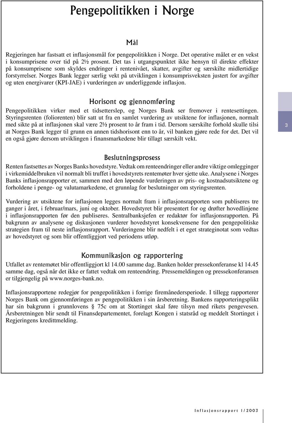 Norges Bank legger særlig vekt på utviklingen i konsumprisveksten justert for avgifter og uten energivarer (KPI-JAE) i vurderingen av underliggende inflasjon.