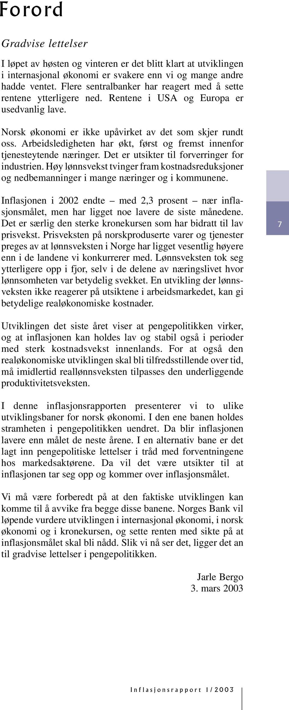 Arbeidsledigheten har økt, først og fremst innenfor tjenesteytende næringer. Det er utsikter til forverringer for industrien.