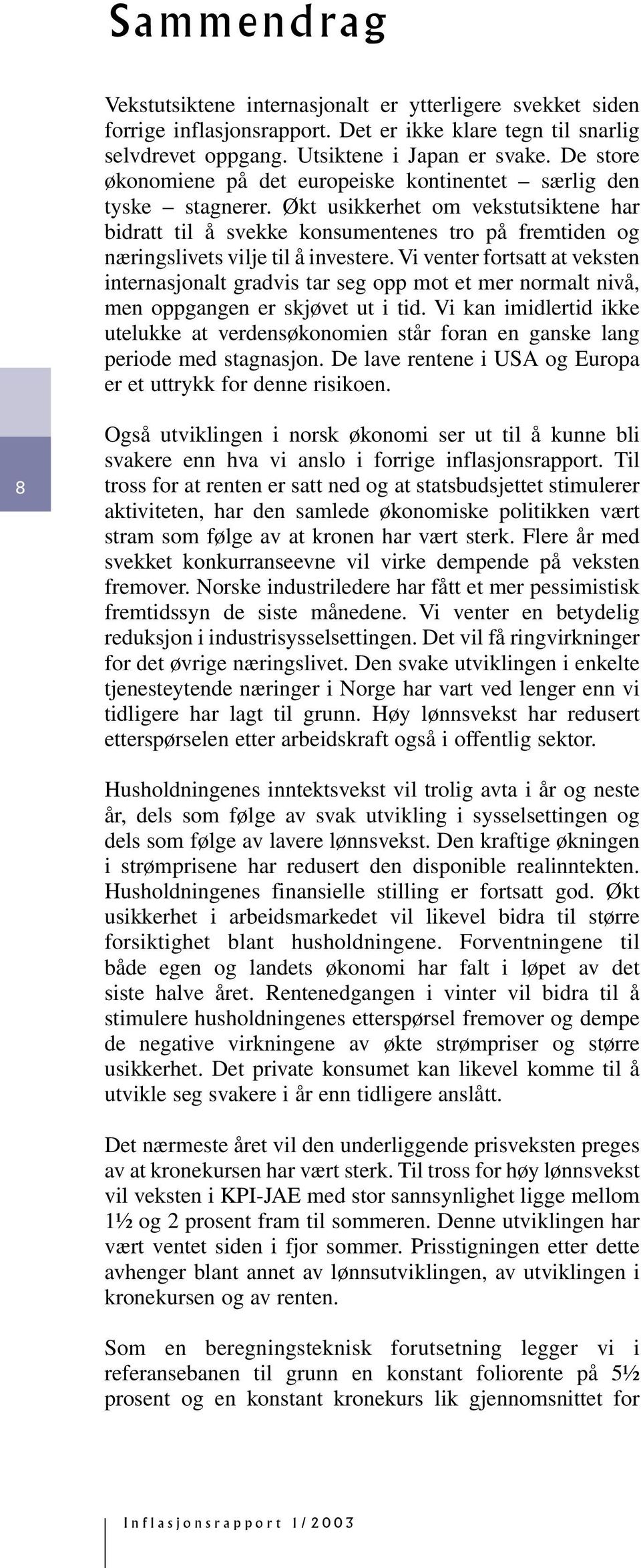 Økt usikkerhet om vekstutsiktene har bidratt til å svekke konsumentenes tro på fremtiden og næringslivets vilje til å investere.