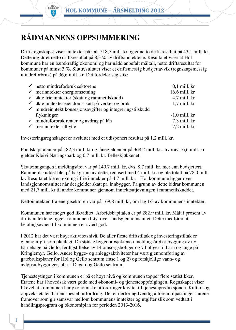 Sluttresultatet viser et driftsmessig budsjettavvik (regnskapsmessig mindreforbruk) på 36,6 mill. kr.