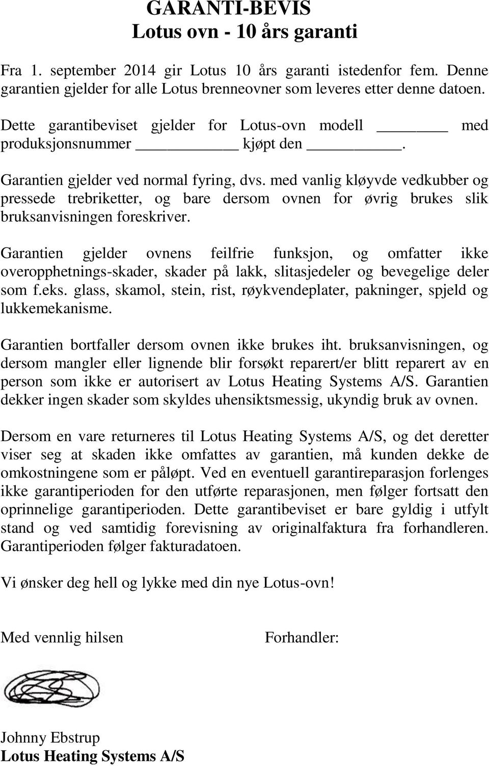 med vanlig kløyvde vedkubber og pressede trebriketter, og bare dersom ovnen for øvrig brukes slik bruksanvisningen foreskriver.