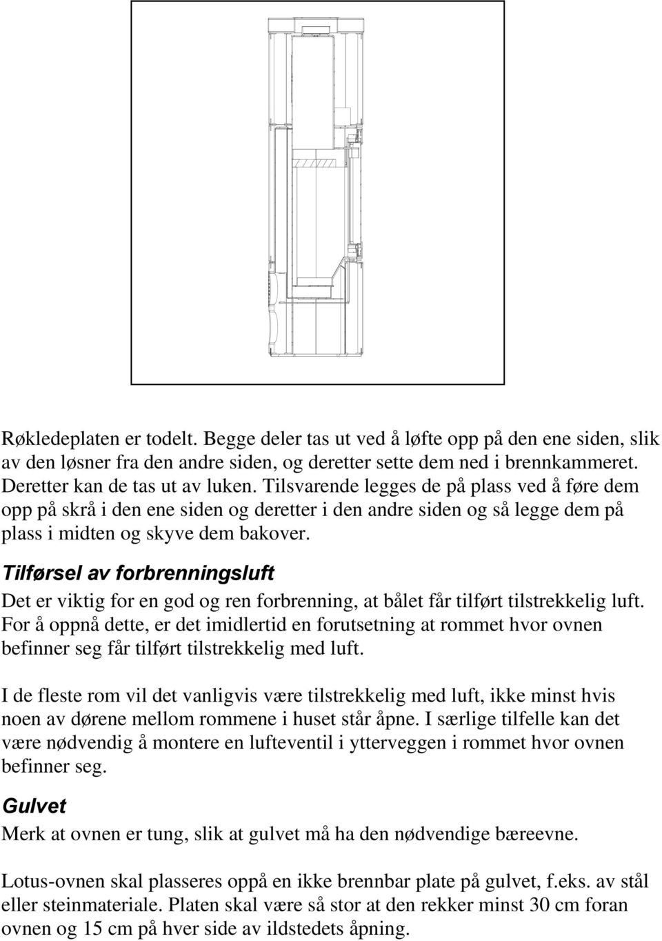 Tilførsel av forbrenningsluft Det er viktig for en god og ren forbrenning, at bålet får tilført tilstrekkelig luft.