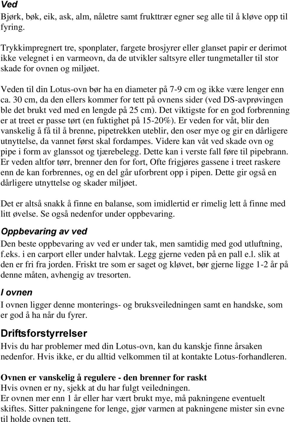 Veden til din Lotus-ovn bør ha en diameter på 7-9 cm og ikke være lenger enn ca. 30 cm, da den ellers kommer for tett på ovnens sider (ved DS-avprøvingen ble det brukt ved med en lengde på 25 cm).