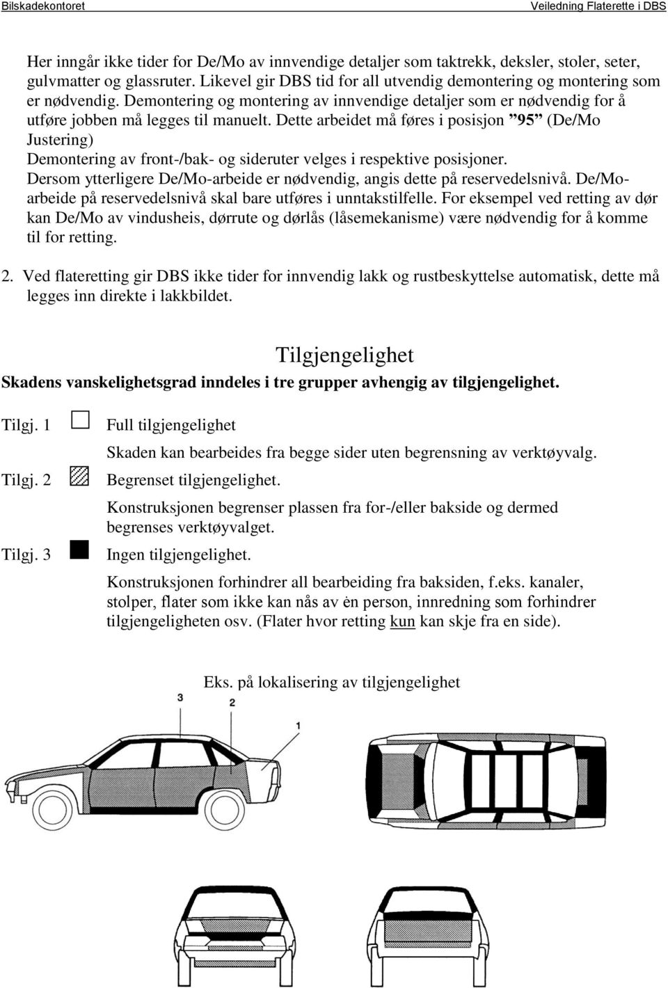 Dette arbeidet må føres i posisjon 95 (De/Mo Justering) Demontering av front-/bak- og sideruter velges i respektive posisjoner.