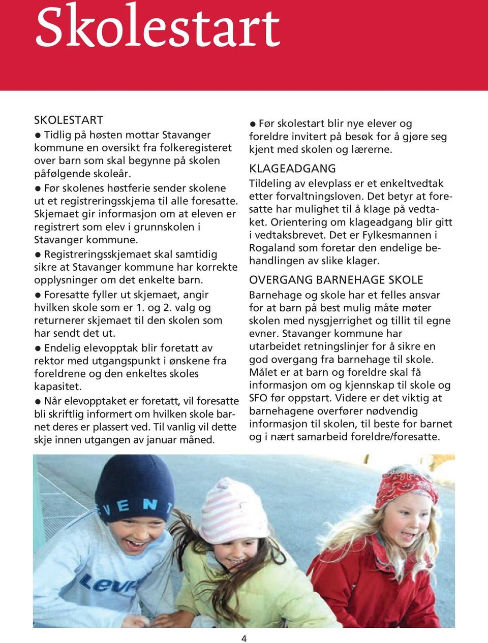 Registreringsskjemaet skal samtidig sikre at Stavanger kommune har korrekte opplysninger om det enkelte barn. Foresatte fyller ut skjemaet, angir hvilken skole som er 1. og 2.