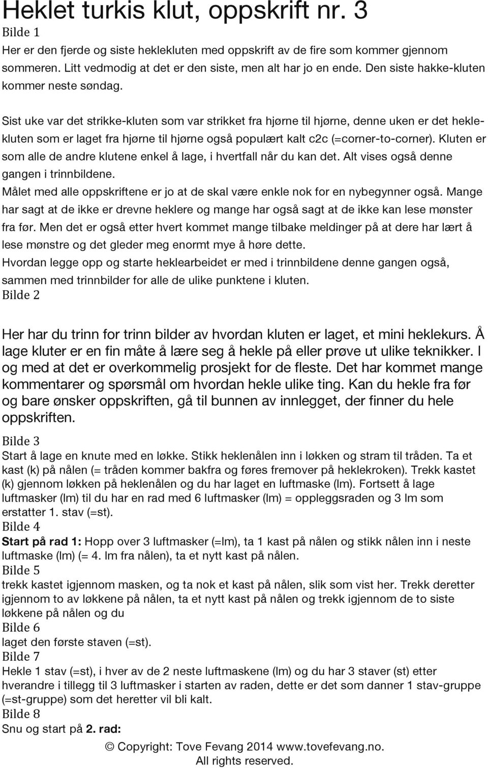 Sist uke var det strikke-kluten som var strikket fra hjørne til hjørne, denne uken er det heklekluten som er laget fra hjørne til hjørne også populært kalt c2c (=corner-to-corner).