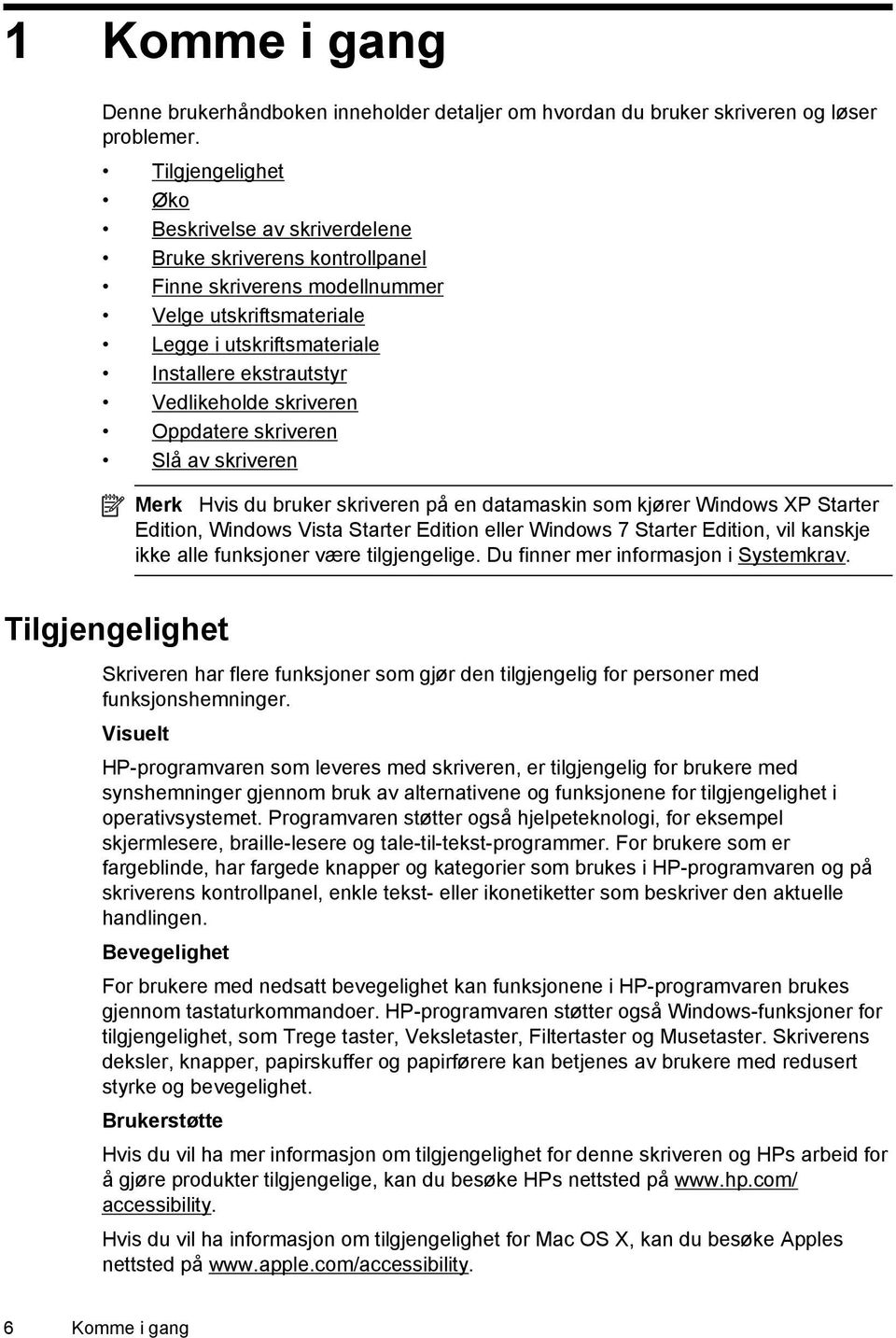 skriveren Oppdatere skriveren Slå av skriveren Merk Hvis du bruker skriveren på en datamaskin som kjører Windows XP Starter Edition, Windows Vista Starter Edition eller Windows 7 Starter Edition, vil