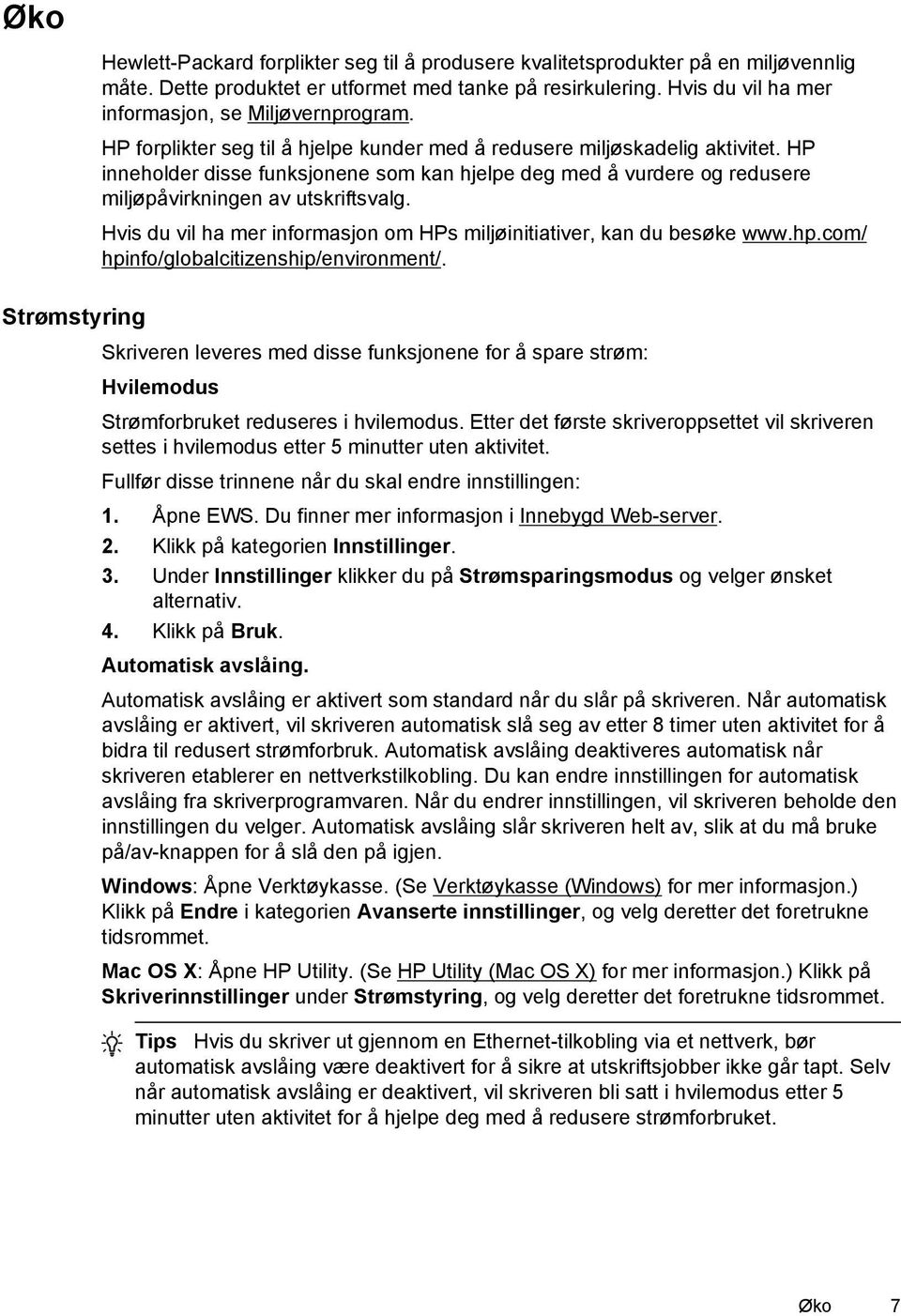 HP inneholder disse funksjonene som kan hjelpe deg med å vurdere og redusere miljøpåvirkningen av utskriftsvalg. Hvis du vil ha mer informasjon om HPs miljøinitiativer, kan du besøke www.hp.