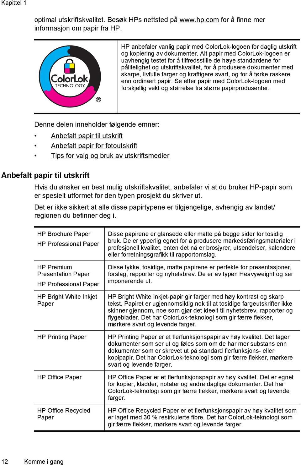 Alt papir med ColorLok-logoen er uavhengig testet for å tilfredsstille de høye standardene for pålitelighet og utskriftskvalitet, for å produsere dokumenter med skarpe, livfulle farger og kraftigere