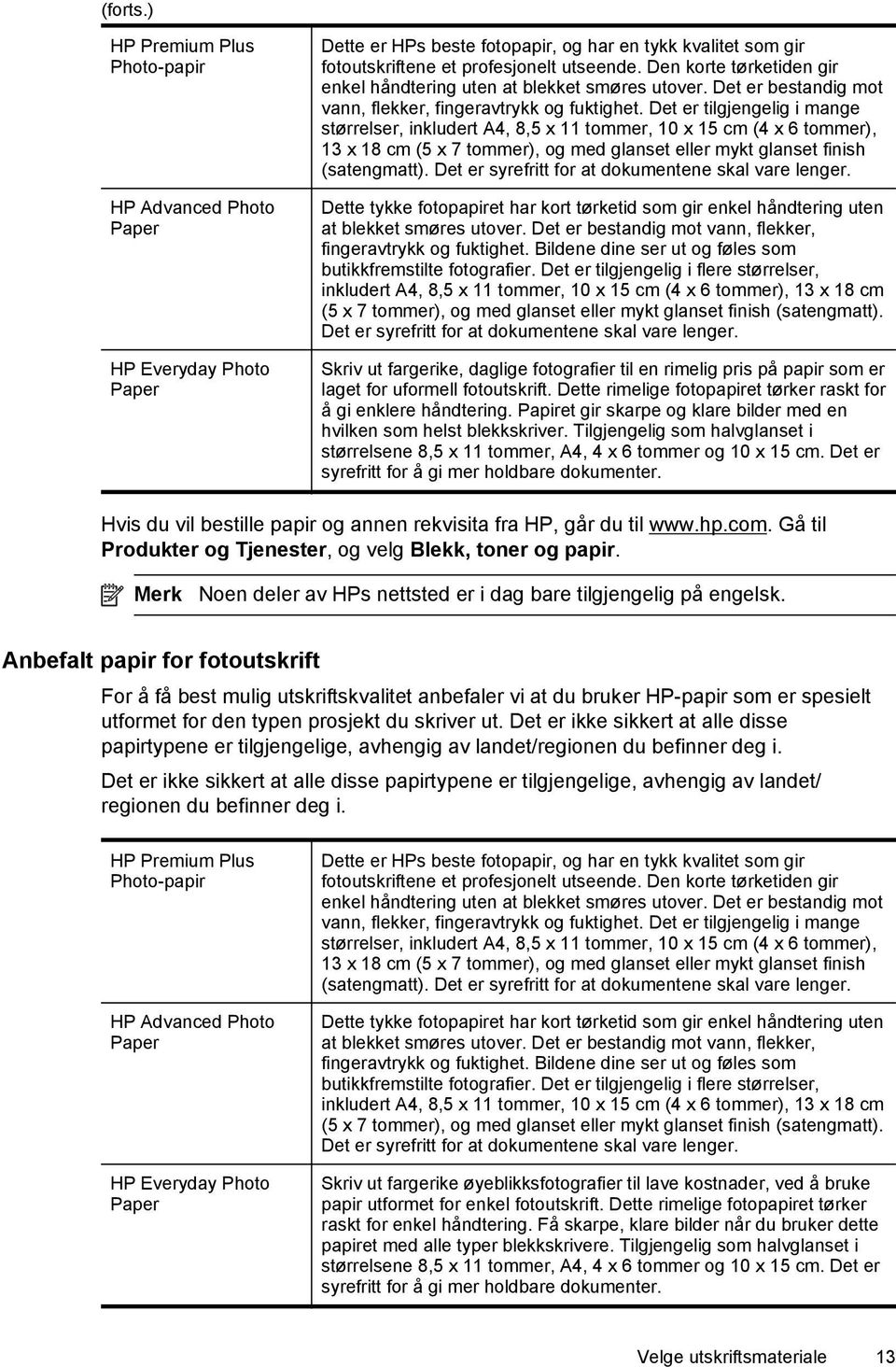 Det er tilgjengelig i mange størrelser, inkludert A4, 8,5 x 11 tommer, 10 x 15 cm (4 x 6 tommer), 13 x 18 cm (5 x 7 tommer), og med glanset eller mykt glanset finish (satengmatt).