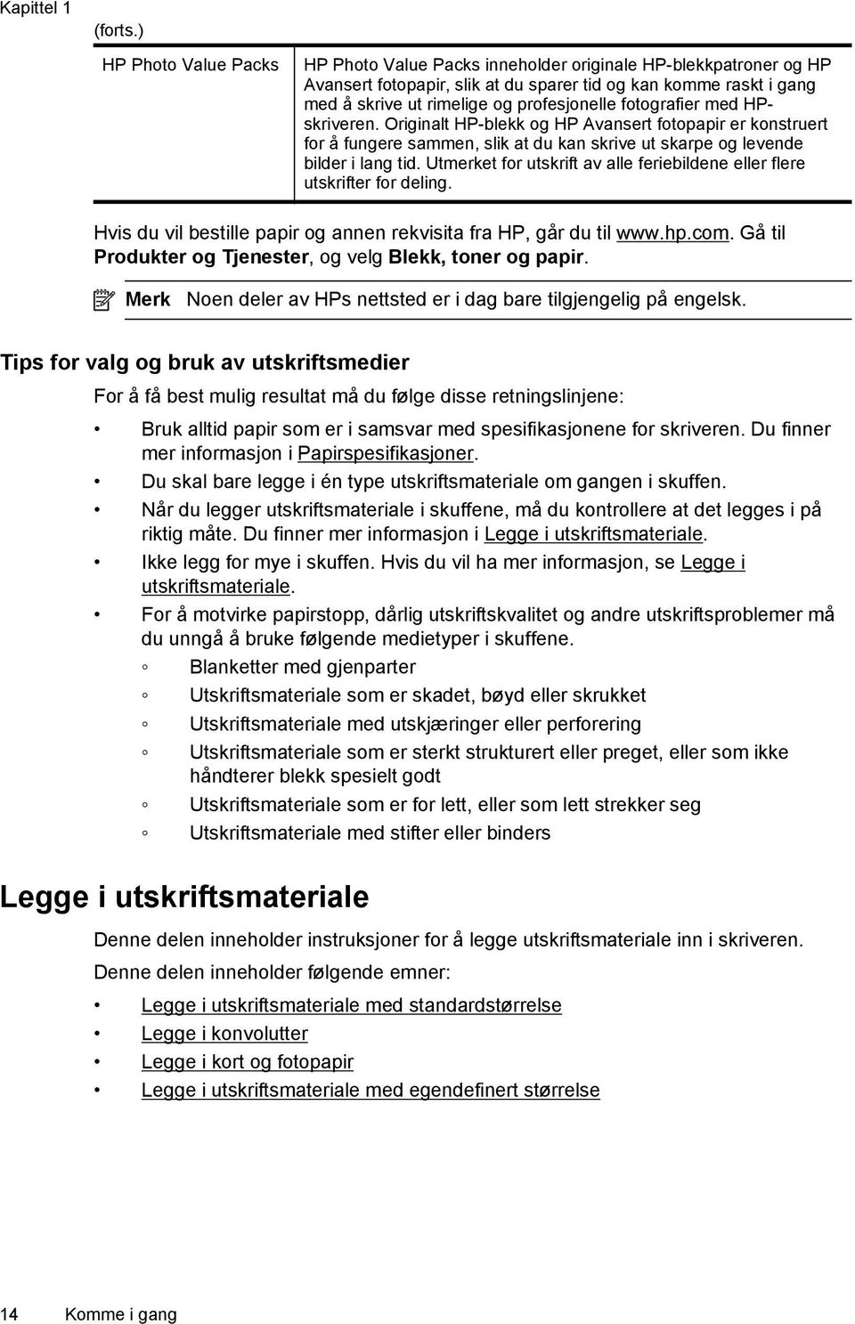 fotografier med HPskriveren. Originalt HP-blekk og HP Avansert fotopapir er konstruert for å fungere sammen, slik at du kan skrive ut skarpe og levende bilder i lang tid.