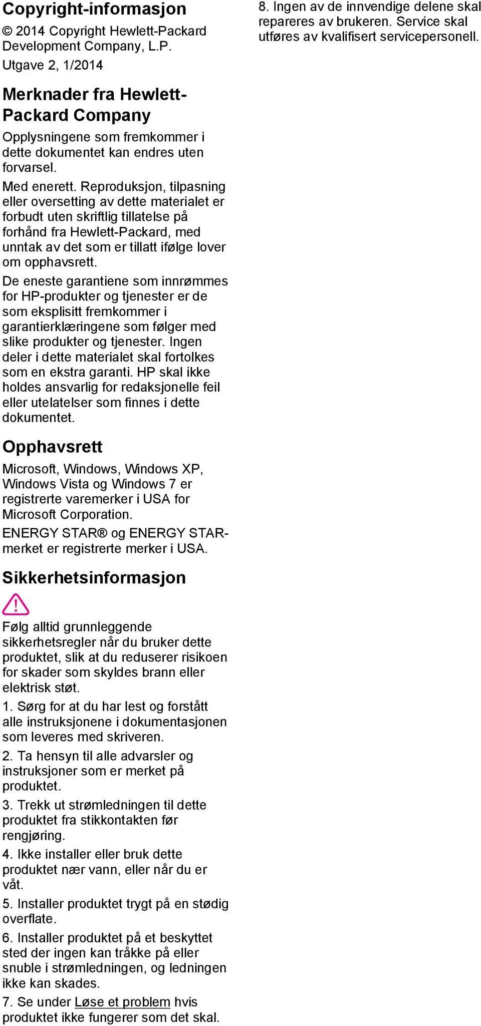 Reproduksjon, tilpasning eller oversetting av dette materialet er forbudt uten skriftlig tillatelse på forhånd fra Hewlett-Packard, med unntak av det som er tillatt ifølge lover om opphavsrett.