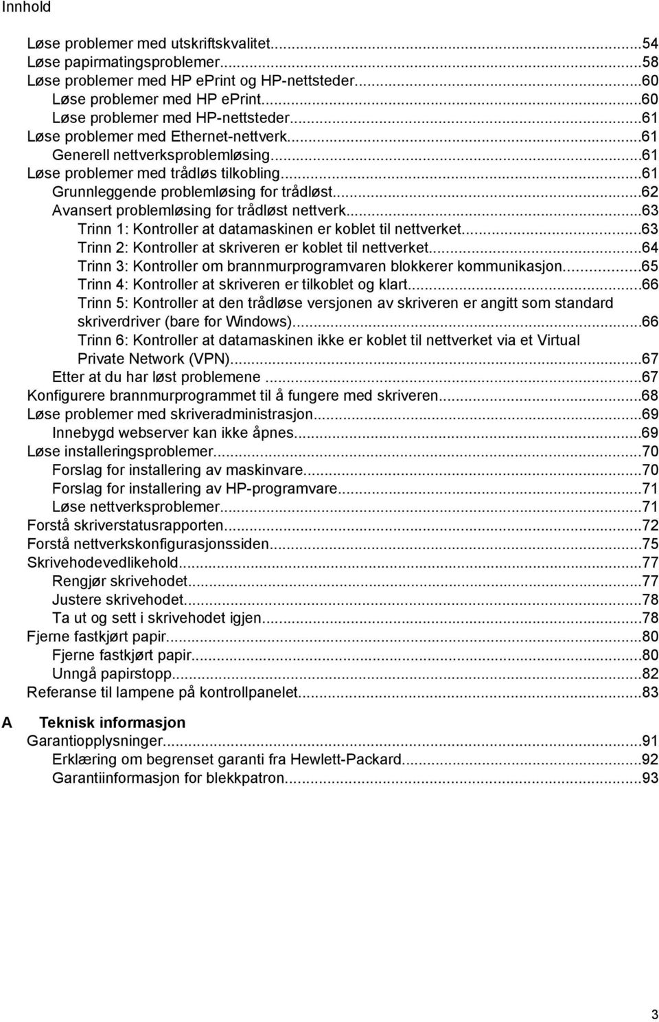 ..62 Avansert problemløsing for trådløst nettverk...63 Trinn 1: Kontroller at datamaskinen er koblet til nettverket...63 Trinn 2: Kontroller at skriveren er koblet til nettverket.