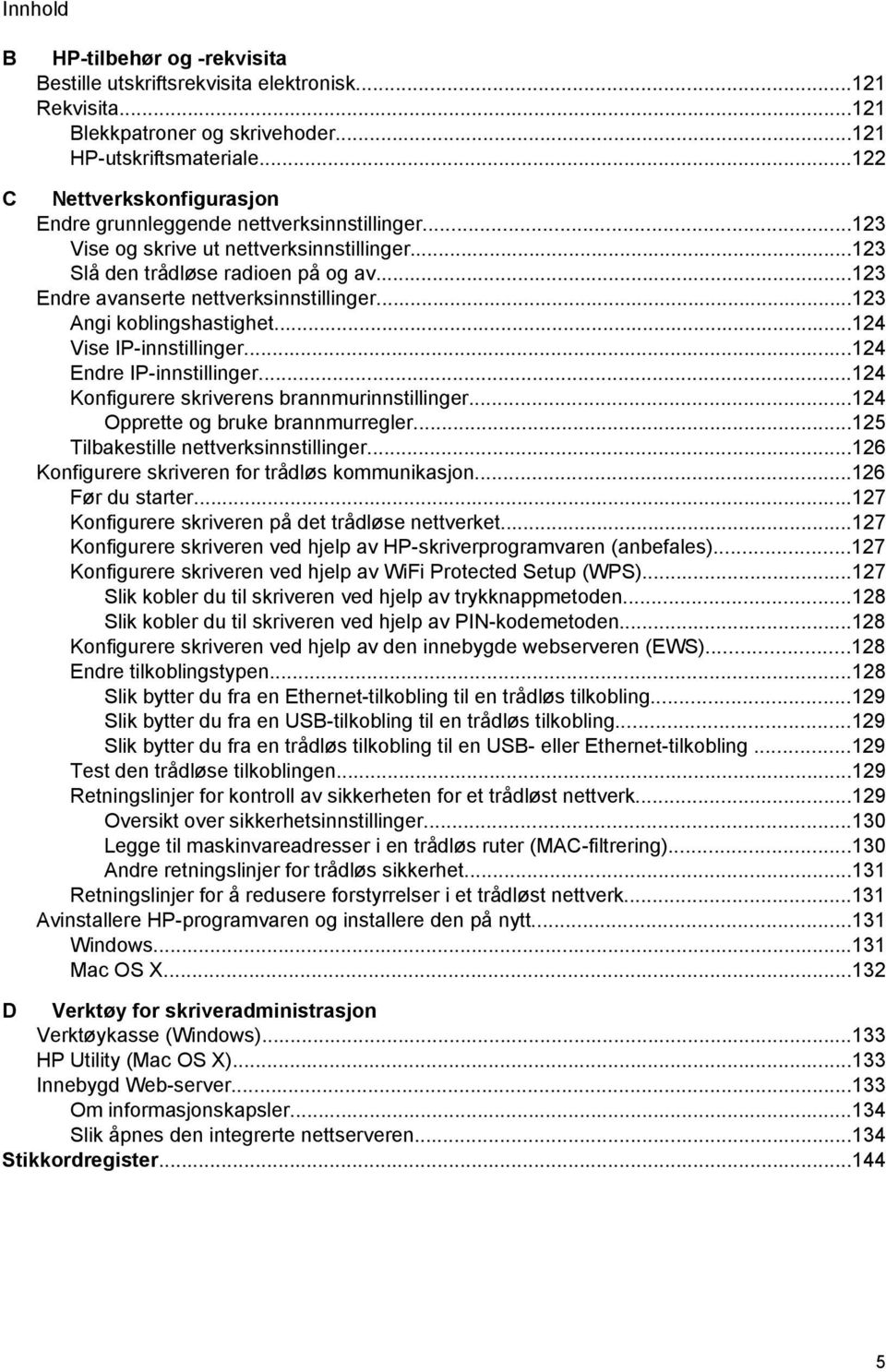 ..123 Endre avanserte nettverksinnstillinger...123 Angi koblingshastighet...124 Vise IP-innstillinger...124 Endre IP-innstillinger...124 Konfigurere skriverens brannmurinnstillinger.