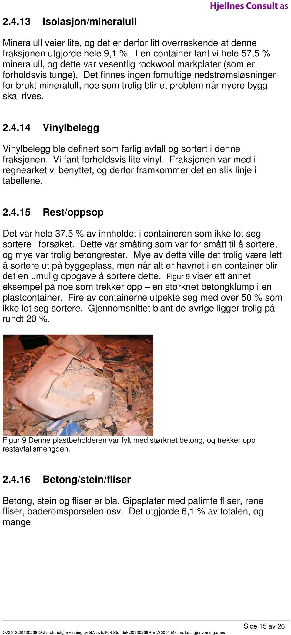 Det finnes ingen fornuftige nedstrømsløsninger for brukt mineralull, noe som trolig blir et problem når nyere bygg skal rives. 2.4.