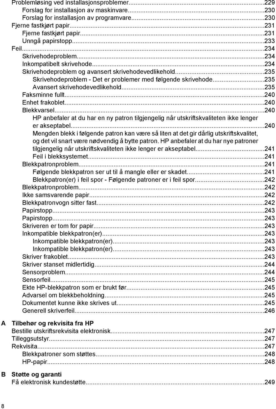 ..235 Skrivehodeproblem - Det er problemer med følgende skrivehode...235 Avansert skrivehodevedlikehold...235 Faksminne fullt...240 Enhet frakoblet...240 Blekkvarsel.