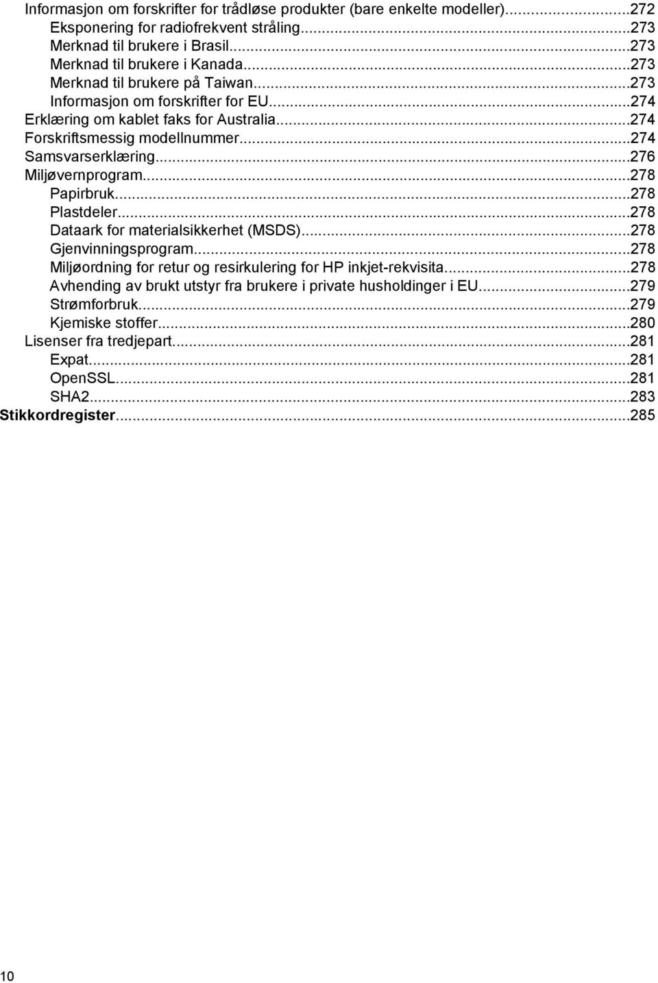 ..276 Miljøvernprogram...278 Papirbruk...278 Plastdeler...278 Dataark for materialsikkerhet (MSDS)...278 Gjenvinningsprogram...278 Miljøordning for retur og resirkulering for HP inkjet-rekvisita.