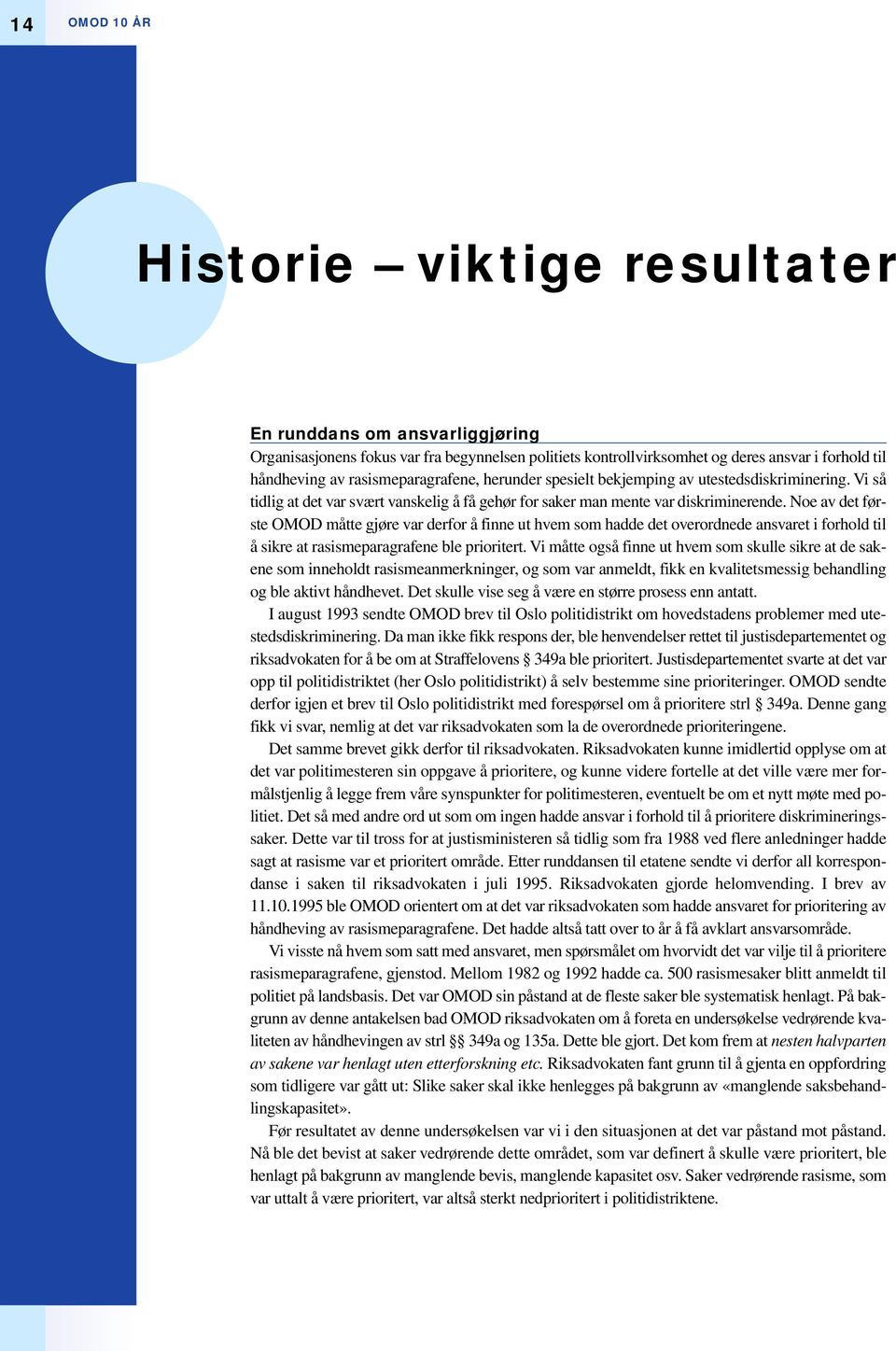 Noe av det første OMOD måtte gjøre var derfor å finne ut hvem som hadde det overordnede ansvaret i forhold til å sikre at rasismeparagrafene ble prioritert.