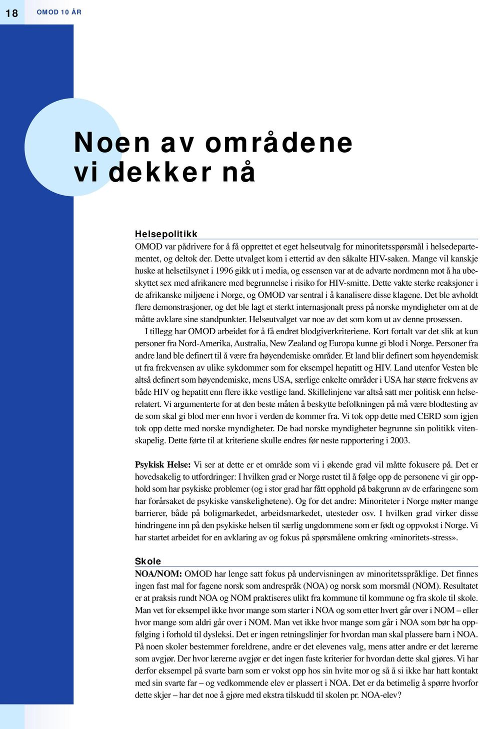 Mange vil kanskje huske at helsetilsynet i 1996 gikk ut i media, og essensen var at de advarte nordmenn mot å ha ubeskyttet sex med afrikanere med begrunnelse i risiko for HIV-smitte.