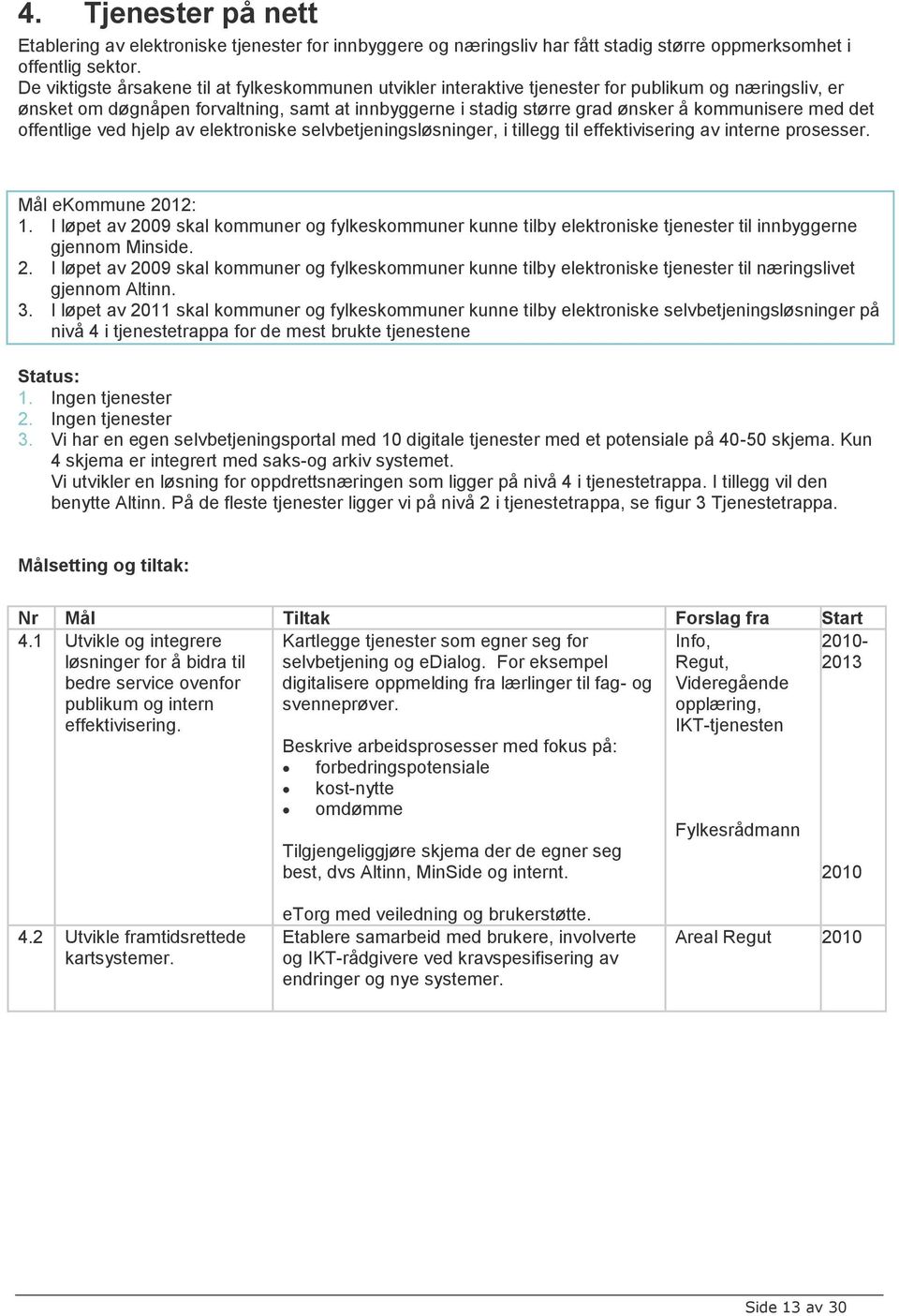 med det offentlige ved hjelp av elektroniske selvbetjeningsløsninger, i tillegg til effektivisering av interne prosesser. Mål ekommune 2012: 1.