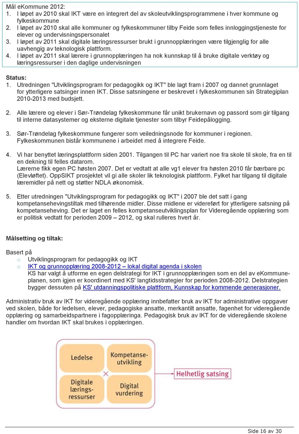 I løpet av 2011 skal digitale læringsressurser brukt i grunnopplæringen være tilgjenglig for alle uavhengig av teknologisk plattform. 4.