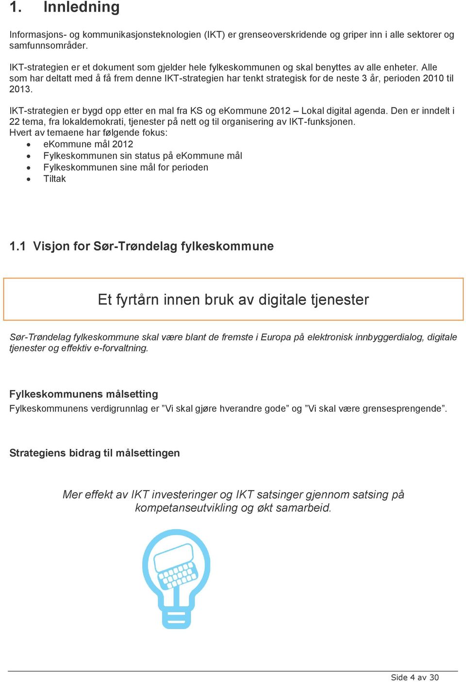 Alle som har deltatt med å få frem denne IKT-strategien har tenkt strategisk for de neste 3 år, perioden til 2013. IKT-strategien er bygd opp etter en mal fra KS og ekommune 2012 Lokal digital agenda.