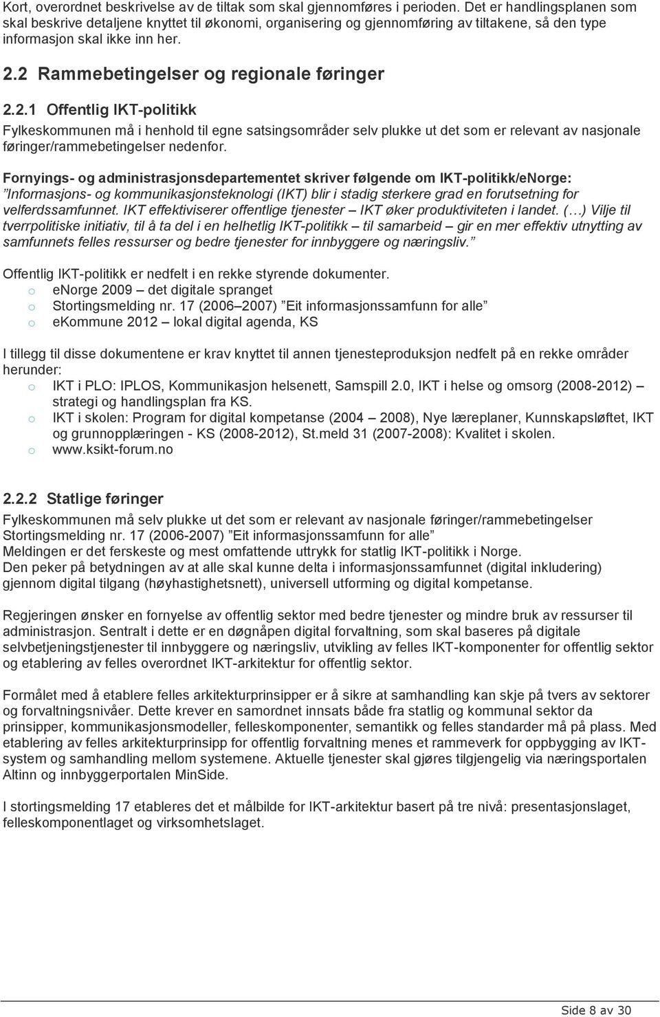 2 Rammebetingelser og regionale føringer 2.2.1 Offentlig IKT-politikk Fylkeskommunen må i henhold til egne satsingsområder selv plukke ut det som er relevant av nasjonale føringer/rammebetingelser nedenfor.