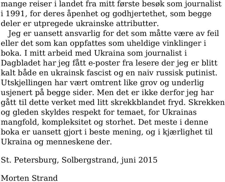 I mitt arbeid med Ukraina som journalist i Dagbladet har jeg fått e-poster fra lesere der jeg er blitt kalt både en ukrainsk fascist og en naiv russisk putinist.