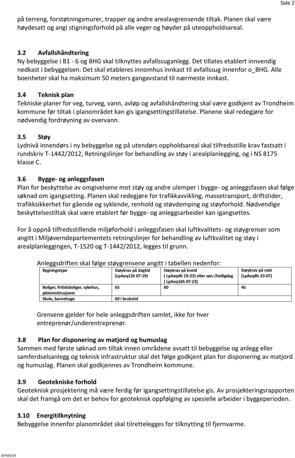 Det skal etableres innomhus innkast til avfallssug innenfor o_bhg. Alle boenheter skal ha maksimum 50 meters gangavstand til nærmeste innkast. 3.