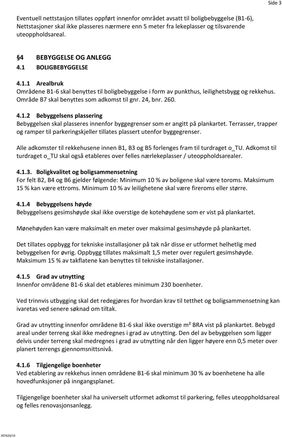 24, bnr. 260. 4.1.2 Bebyggelsens plassering Bebyggelsen skal plasseres innenfor byggegrenser som er angitt på plankartet.