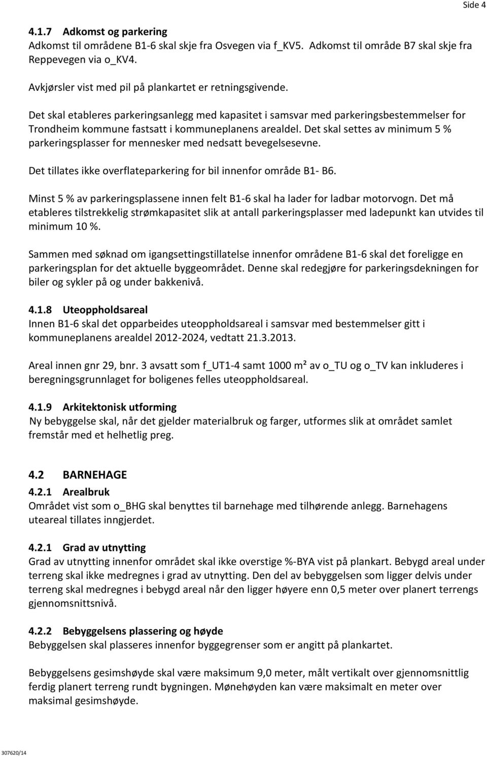 Det skal etableres parkeringsanlegg med kapasitet i samsvar med parkeringsbestemmelser for Trondheim kommune fastsatt i kommuneplanens arealdel.