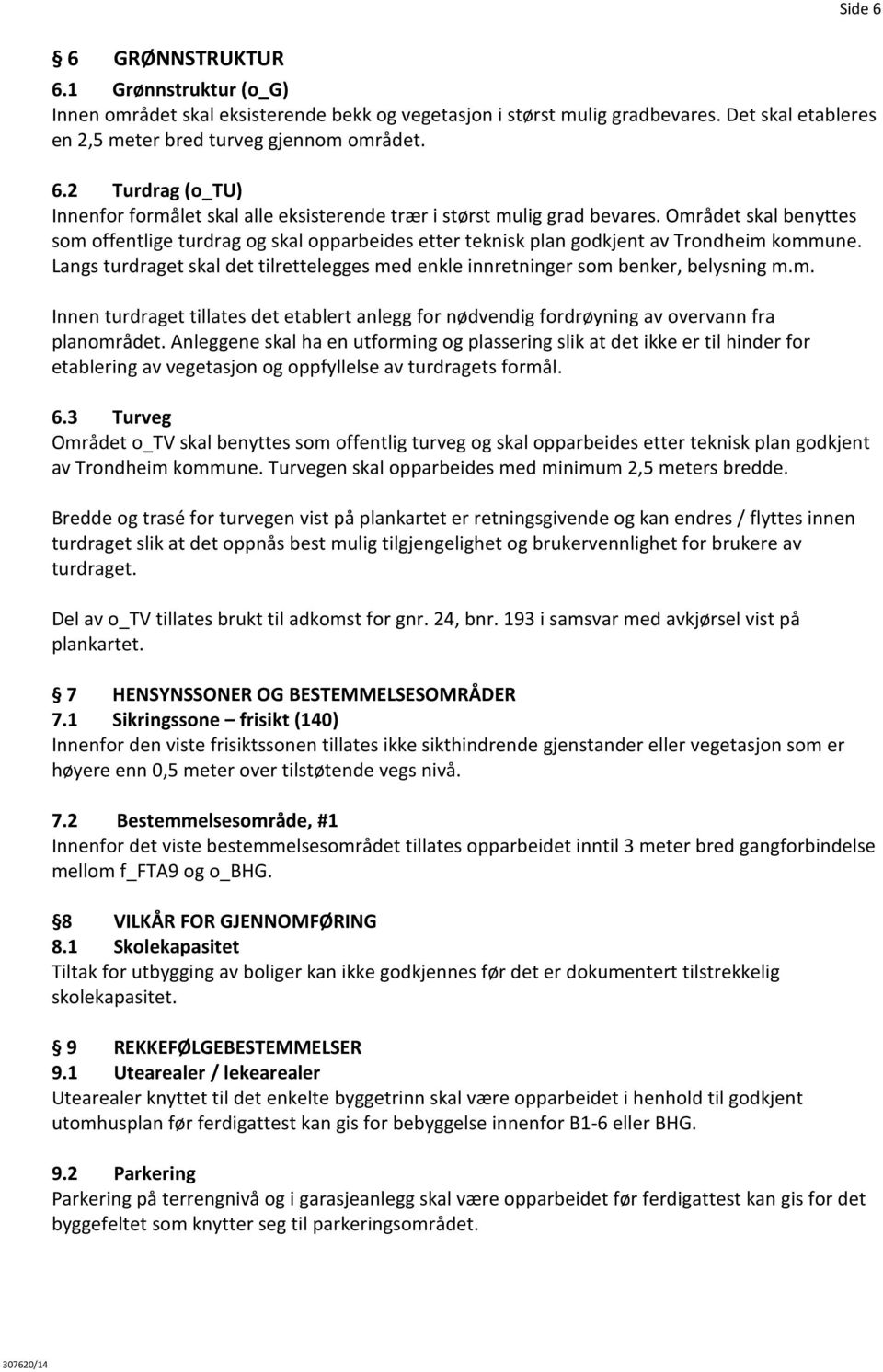 Langs turdraget skal det tilrettelegges med enkle innretninger som benker, belysning m.m. Innen turdraget tillates det etablert anlegg for nødvendig fordrøyning av overvann fra planområdet.