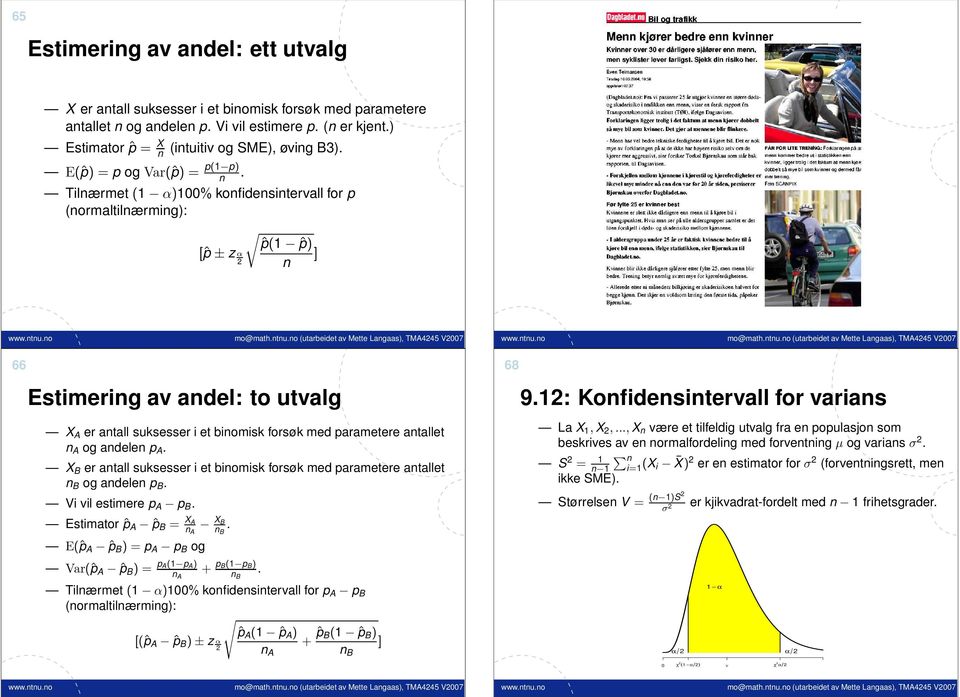 Tilnærmet (1 α)100% konfidensintervall for p (normaltilnærming): ˆp(1 ˆp) [ˆp ± z α ] n 66 Estimering av andel: to utvalg X A er antall suksesser i et binomisk forsøk med parametere antallet n A og