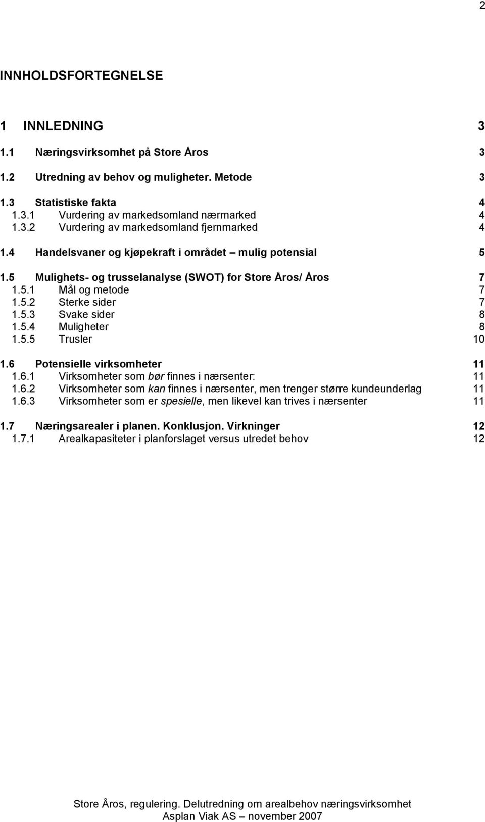 5.5 Trusler 10 1.6 Potensielle virksomheter 11 1.6.1 Virksomheter som bør finnes i nærsenter: 11 1.6.2 Virksomheter som kan finnes i nærsenter, men trenger større kundeunderlag 11 1.6.3 Virksomheter som er spesielle, men likevel kan trives i nærsenter 11 1.