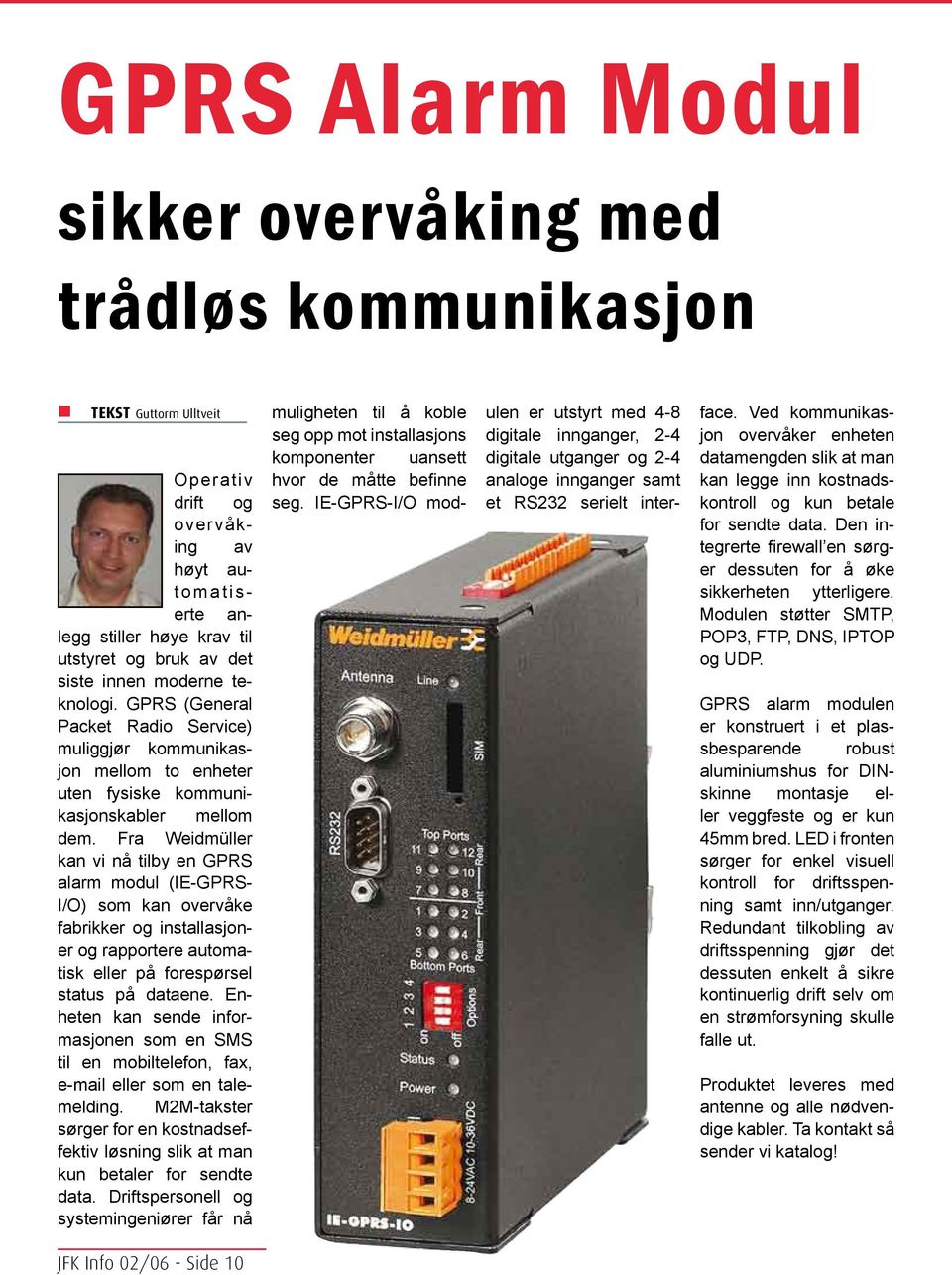 Fra Weidmüller kan vi nå tilby en GPRS alarm modul (IE-GPRS- I/O) som kan overvåke fabrikker og installasjoner og rapportere automatisk eller på forespørsel status på dataene.