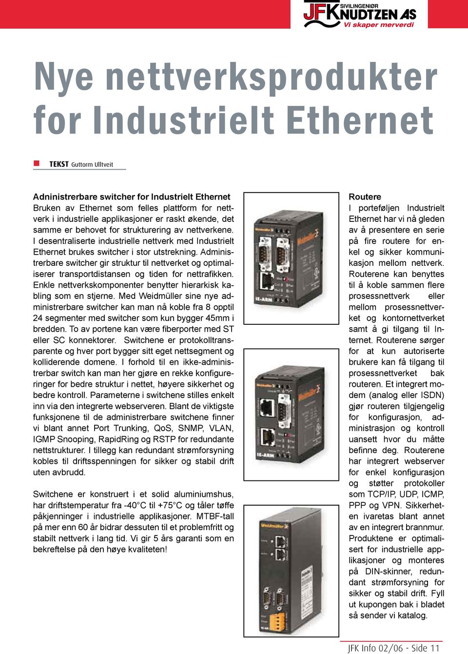 Administrerbare switcher gir struktur til nettverket og optimaliserer transportdistansen og tiden for nettrafikken. Enkle nettverkskomponenter benytter hierarkisk kabling som en stjerne.