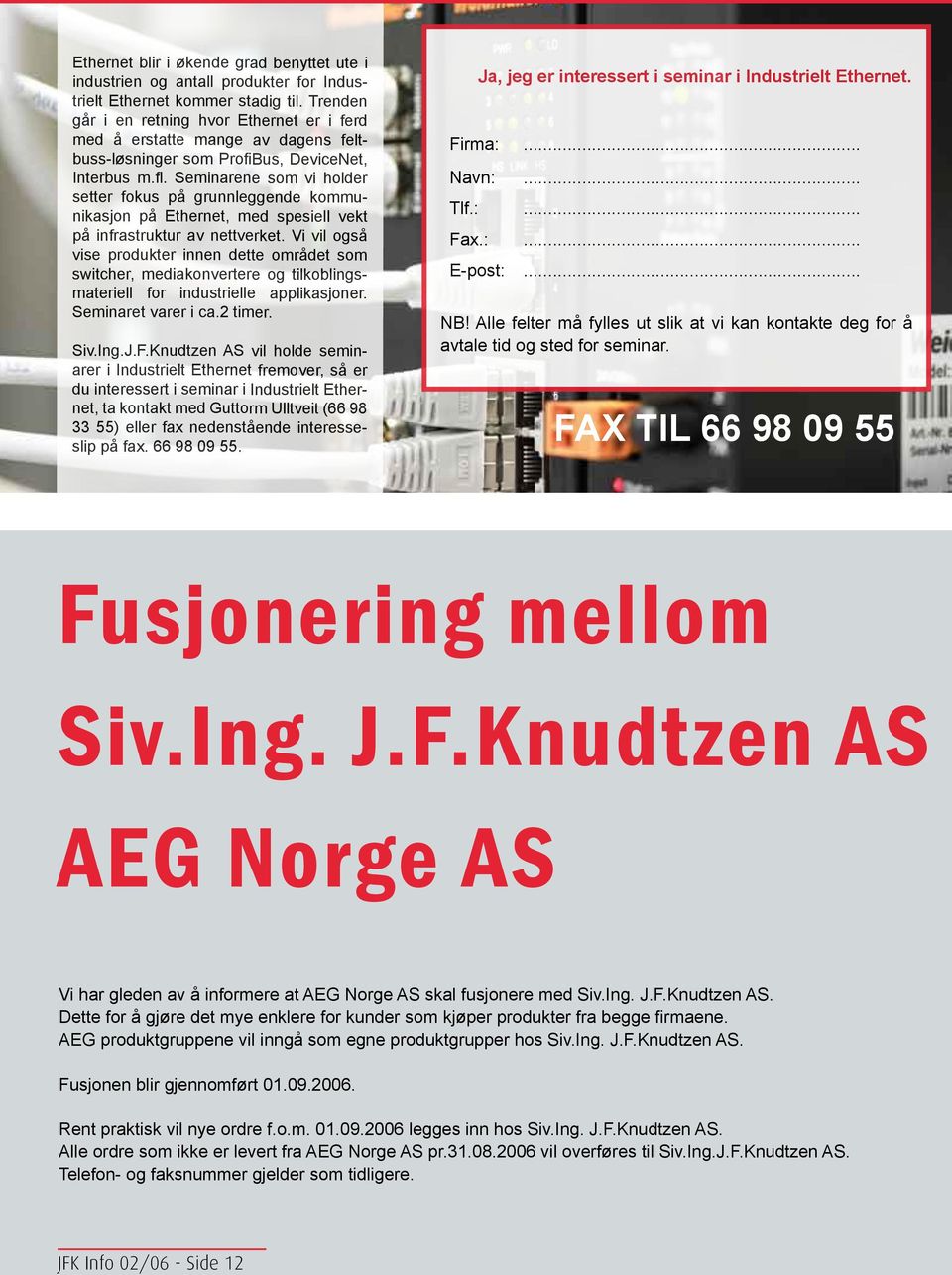 Seminarene som vi holder setter fokus på grunnleggende kommunikasjon på Ethernet, med spesiell vekt på infrastruktur av nettverket.