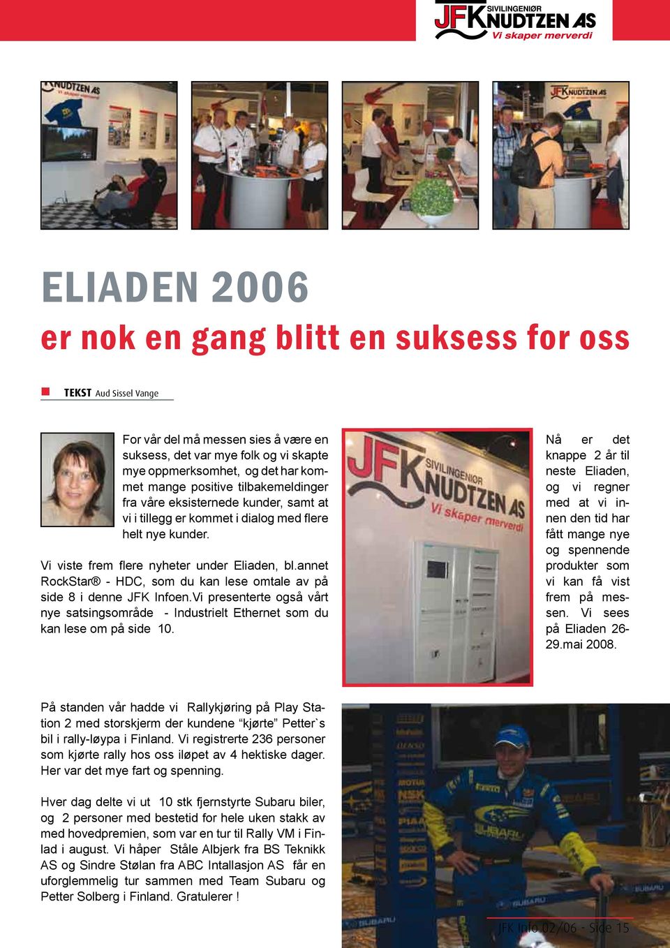 annet RockStar - HDC, som du kan lese omtale av på side 8 i denne JFK Infoen.Vi presenterte også vårt nye satsingsområde - Industrielt Ethernet som du kan lese om på side 10.