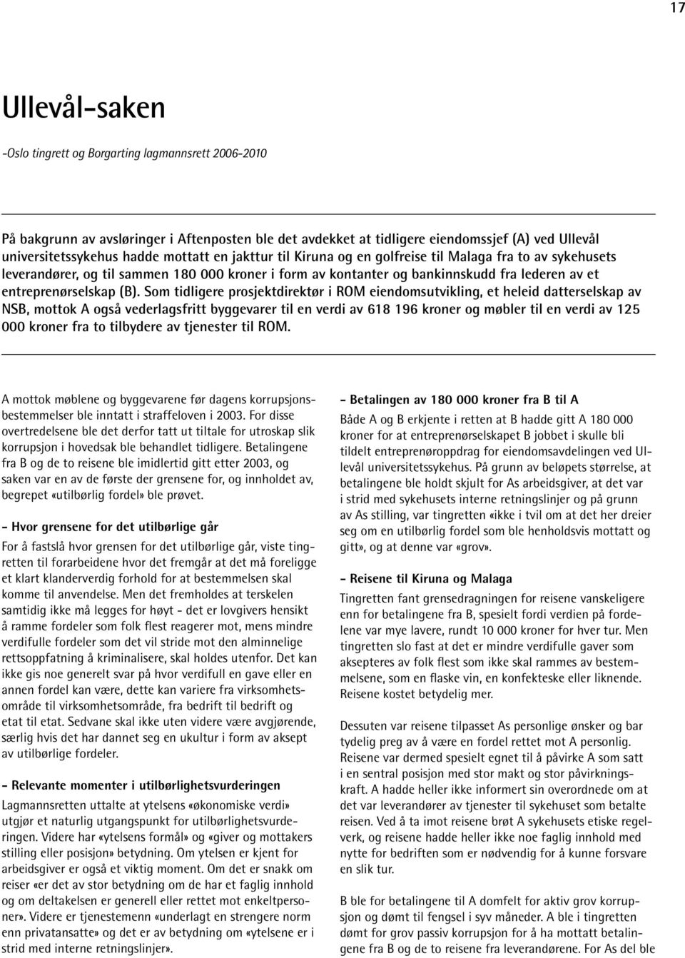 Som tidligere prosjektdirektør i ROM eiendomsutvikling, et heleid datterselskap av NSB, mottok A også vederlagsfritt byggevarer til en verdi av 618 196 kroner og møbler til en verdi av 125 000 kroner