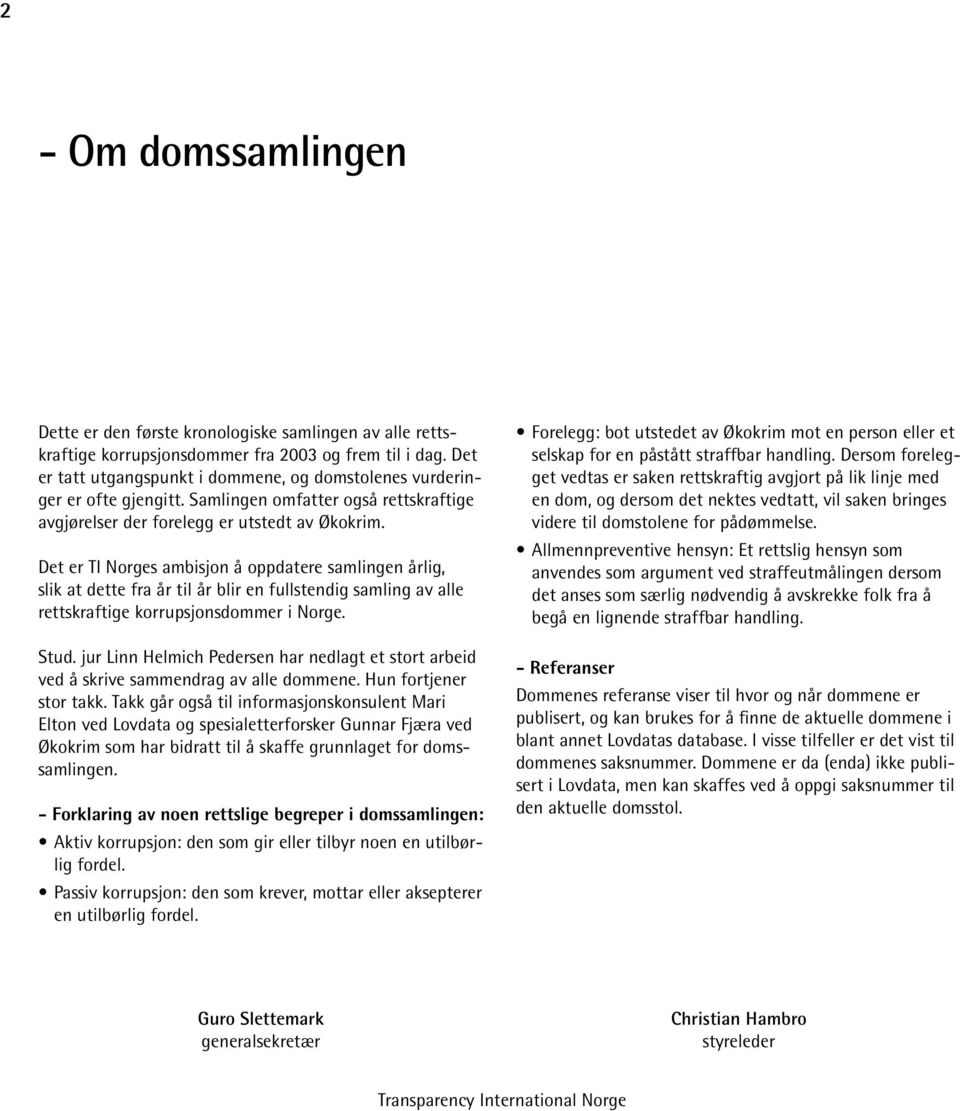 Det er TI Norges ambisjon å oppdatere samlingen årlig, slik at dette fra år til år blir en fullstendig samling av alle rettskraftige korrupsjonsdommer i Norge. Stud.