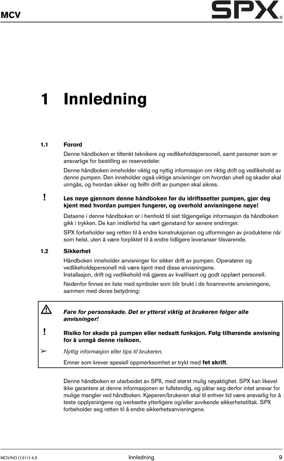 Den inneholder også viktige anvisninger om hvordan uhell og skader skal unngås, og hvordan sikker og feilfri drift av pumpen skal sikres.