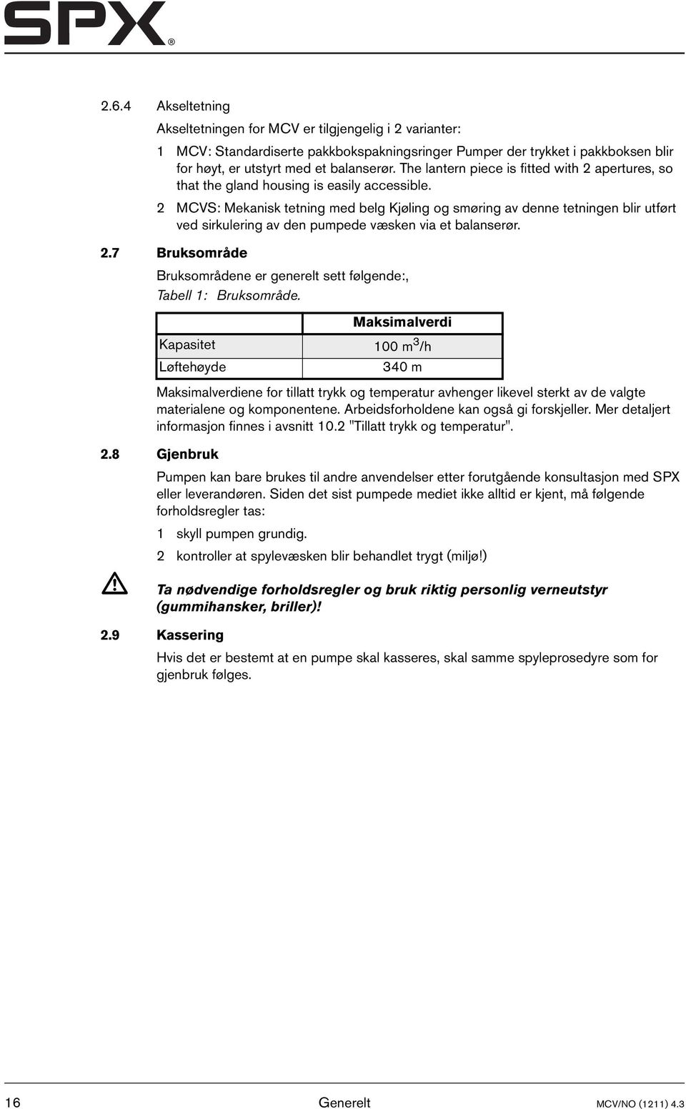 2 MCVS: Mekanisk tetning med belg Kjøling og smøring av denne tetningen blir utført ved sirkulering av den pumpede væsken via et balanserør. 2.