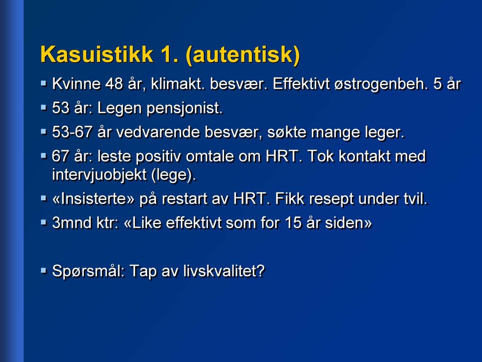 67 år: leste positiv omtale om HRT. Tok kontakt med intervjuobjekt (lege).