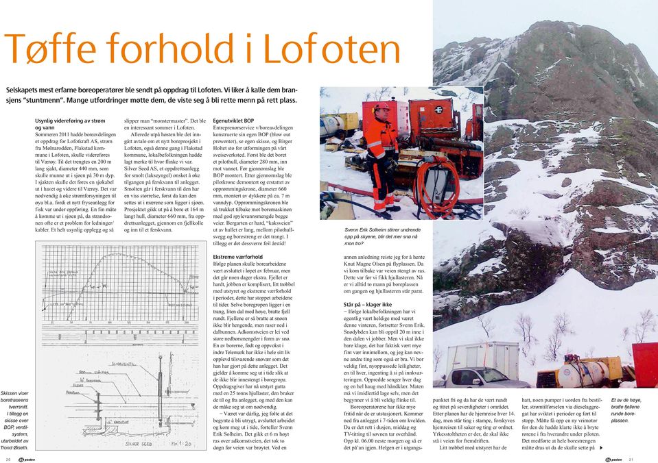 Usynlig videreføring av strøm og vann Sommeren 2011 hadde boreavdelingen et oppdrag for Lofotkraft AS, strøm fra Mølnarodden, Flakstad kommune i Lofoten, skulle videreføres til Værøy.