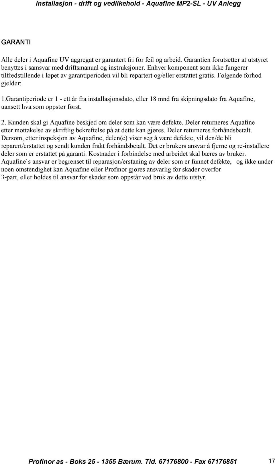 Garantiperiode er 1 - ett år fra installasjonsdato, eller 18 mnd fra skipningsdato fra Aquafine, uansett hva som oppstør først. 2. Kunden skal gi Aquafine beskjed om deler som kan være defekte.