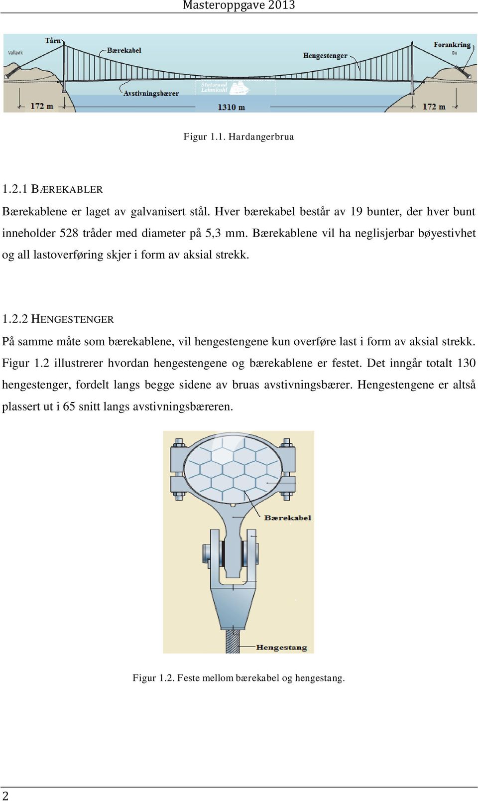 Bærekablene vil ha neglisjerbar bøyestivhet og all lastoverføring skjer i form av aksial strekk. 1.2.