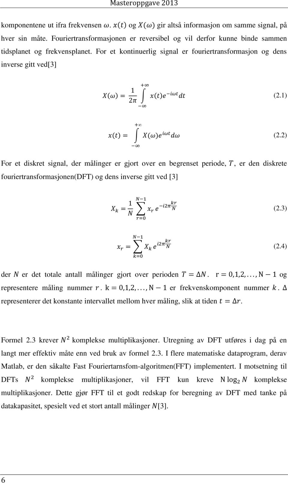 2) For et diskret signal, der målinger er gjort over en begrenset periode, fouriertransformasjonen(dft) og dens inverse gitt ved [3], er den diskrete (2.3) (2.