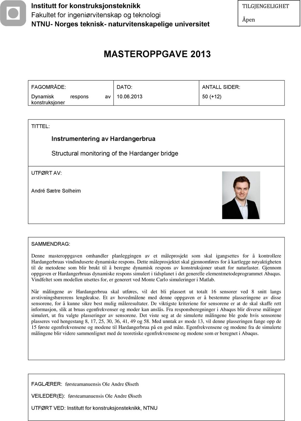 2013 ANTALL SIDER: 50 (+12) TITTEL: Instrumentering av Hardangerbrua Structural monitoring of the Hardanger bridge UTFØRT AV: André Sætre Solheim SAMMENDRAG: Denne masteroppgaven omhandler