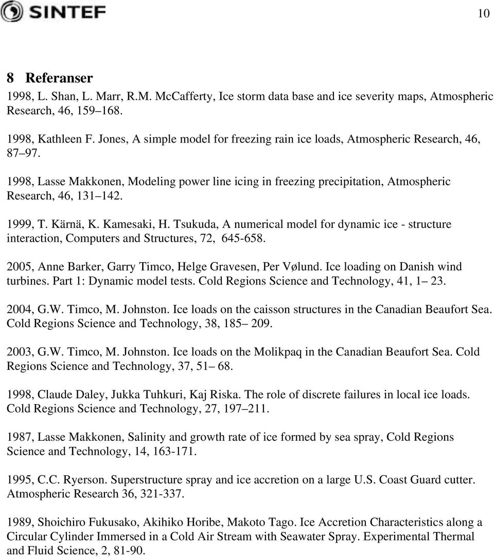 1999, T. Kärnä, K. Kamesaki, H. Tsukuda, A numerical model for dynamic ice - structure interaction, Computers and Structures, 72, 645-658. 2005, Anne Barker, Garry Timco, Helge Gravesen, Per Vølund.